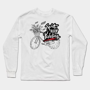 Just keep pedaling Long Sleeve T-Shirt